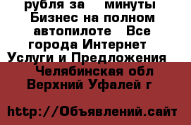 222.222 рубля за 22 минуты. Бизнес на полном автопилоте - Все города Интернет » Услуги и Предложения   . Челябинская обл.,Верхний Уфалей г.